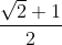 \frac{\sqrt{2}+1}{2}